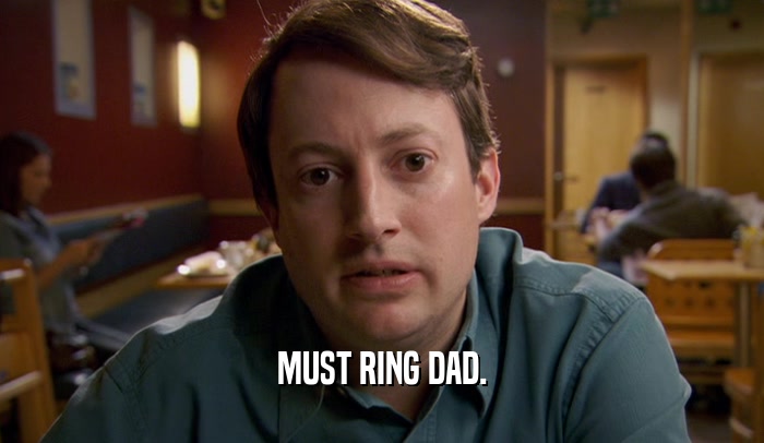 MUST RING DAD.  