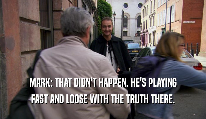 MARK: THAT DIDN'T HAPPEN. HE'S PLAYING FAST AND LOOSE WITH THE TRUTH THERE. 
