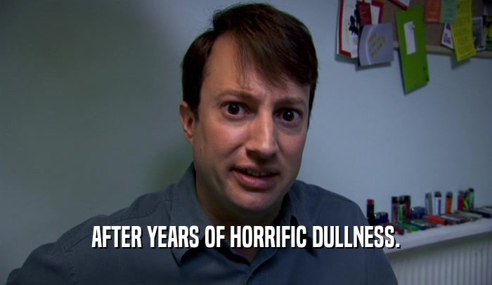 AFTER YEARS OF HORRIFIC DULLNESS.  