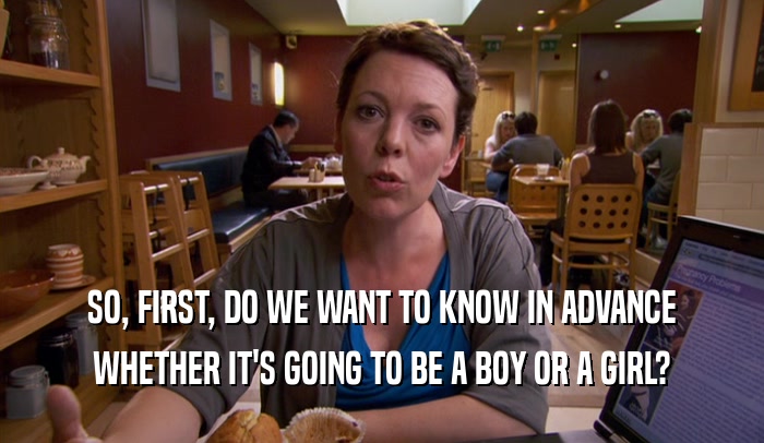 SO, FIRST, DO WE WANT TO KNOW IN ADVANCE WHETHER IT'S GOING TO BE A BOY OR A GIRL? 