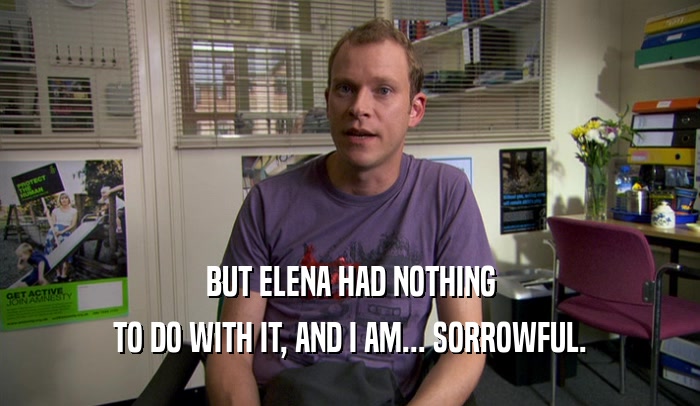 BUT ELENA HAD NOTHING TO DO WITH IT, AND I AM... SORROWFUL. 