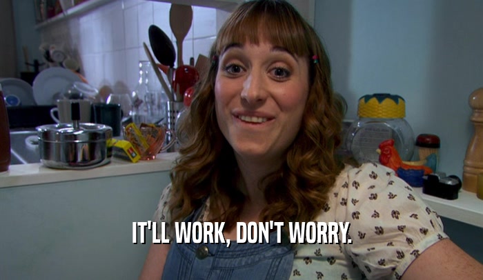 IT'LL WORK, DON'T WORRY.  