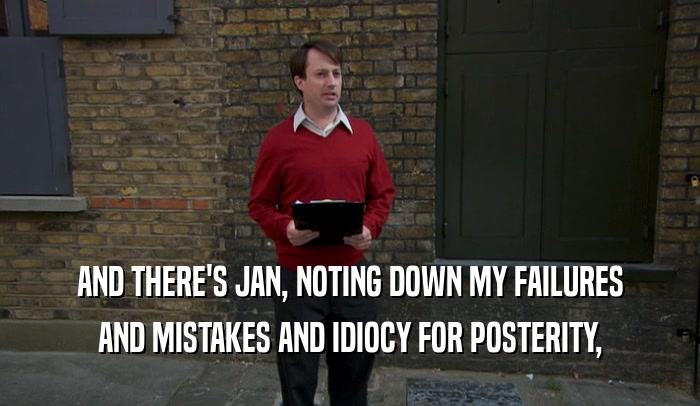 AND THERE'S JAN, NOTING DOWN MY FAILURES AND MISTAKES AND IDIOCY FOR POSTERITY, 