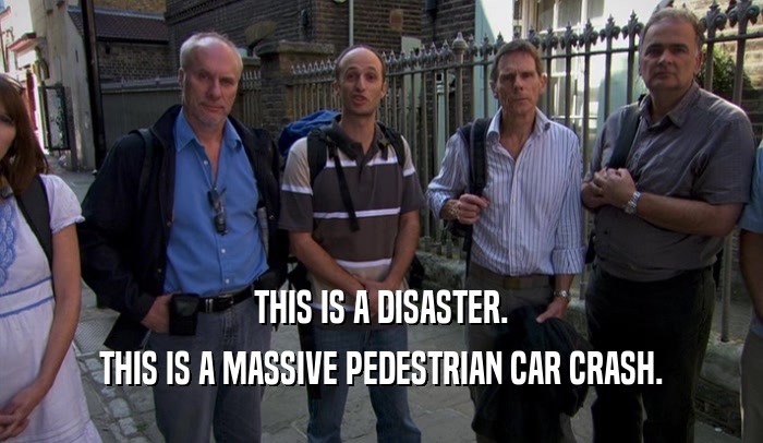 THIS IS A DISASTER. THIS IS A MASSIVE PEDESTRIAN CAR CRASH. 