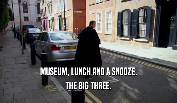 MUSEUM, LUNCH AND A SNOOZE.
 THE BIG THREE.
 
