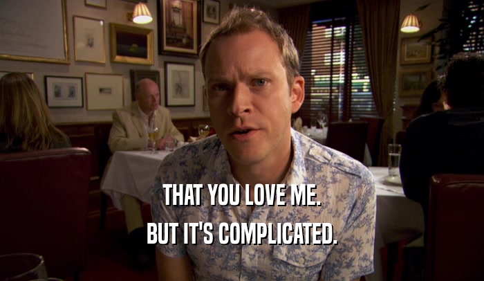 THAT YOU LOVE ME. BUT IT'S COMPLICATED. 
