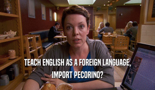 TEACH ENGLISH AS A FOREIGN LANGUAGE, IMPORT PECORINO? 