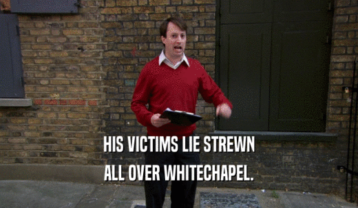 HIS VICTIMS LIE STREWN ALL OVER WHITECHAPEL. 