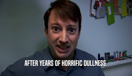 AFTER YEARS OF HORRIFIC DULLNESS.  