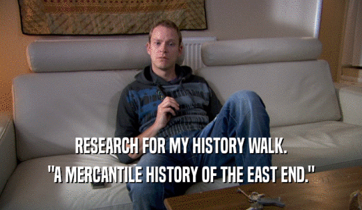 RESEARCH FOR MY HISTORY WALK. 'A MERCANTILE HISTORY OF THE EAST END.' 