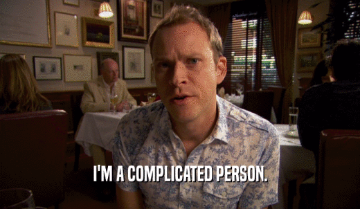 I'M A COMPLICATED PERSON.  