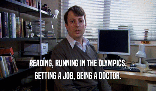 READING, RUNNING IN THE OLYMPICS, GETTING A JOB, BEING A DOCTOR. 