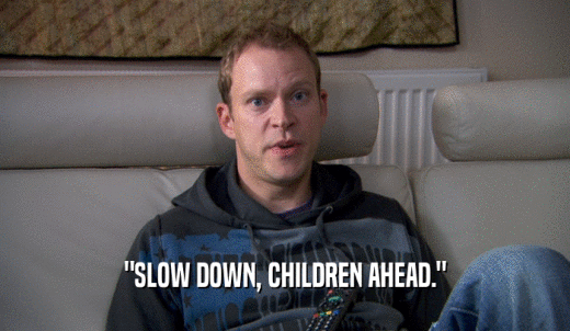 'SLOW DOWN, CHILDREN AHEAD.'  