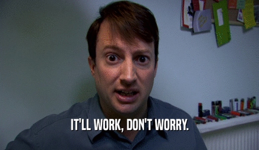 IT'LL WORK, DON'T WORRY.  