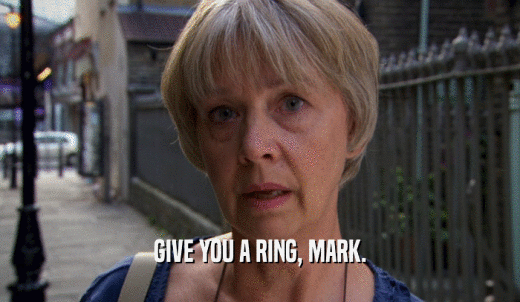 GIVE YOU A RING, MARK.  