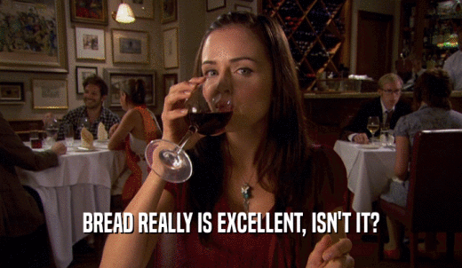 BREAD REALLY IS EXCELLENT, ISN'T IT?  