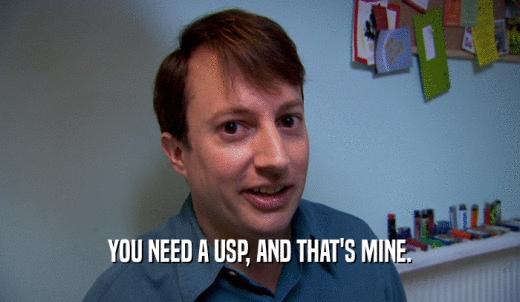 YOU NEED A USP, AND THAT'S MINE.  