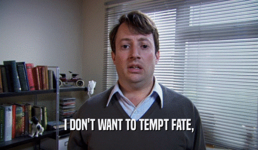 I DON'T WANT TO TEMPT FATE,  