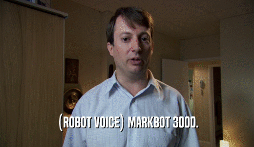 (ROBOT VOICE) MARKBOT 3000.  