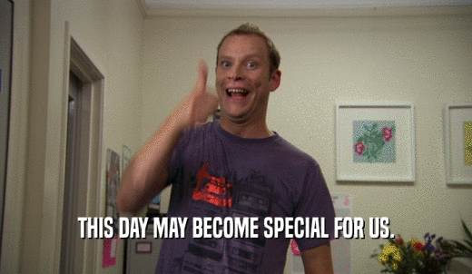 THIS DAY MAY BECOME SPECIAL FOR US.  