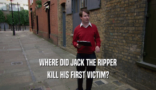 WHERE DID JACK THE RIPPER KILL HIS FIRST VICTIM? 