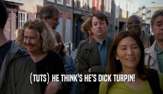 (TUTS) HE THINK'S HE'S DICK TURPIN!  