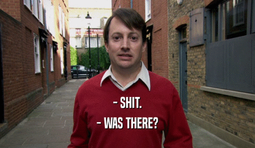 - SHIT. - WAS THERE? 