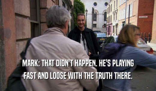 MARK: THAT DIDN'T HAPPEN. HE'S PLAYING FAST AND LOOSE WITH THE TRUTH THERE. 