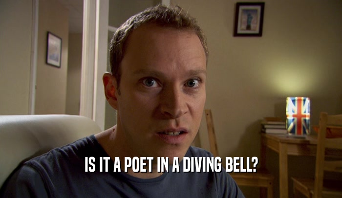 IS IT A POET IN A DIVING BELL?  
