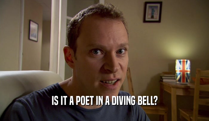 IS IT A POET IN A DIVING BELL?  