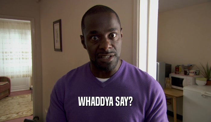 WHADDYA SAY?  