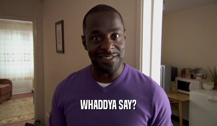 WHADDYA SAY?  