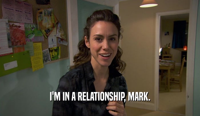 I'M IN A RELATIONSHIP, MARK.  
