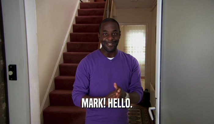 MARK! HELLO.  