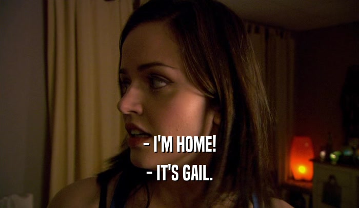 - I'M HOME!
 - IT'S GAIL.
 