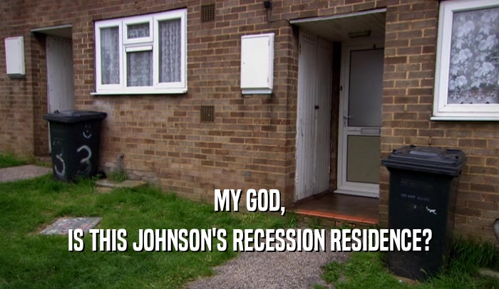 MY GOD,
 IS THIS JOHNSON'S RECESSION RESIDENCE?
 