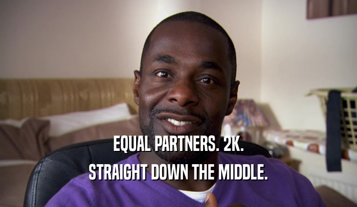 EQUAL PARTNERS. 2K. STRAIGHT DOWN THE MIDDLE. 