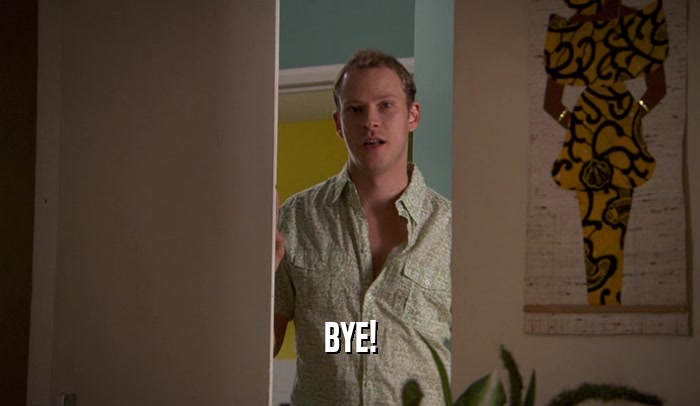BYE!  