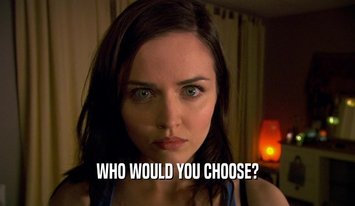 WHO WOULD YOU CHOOSE?  