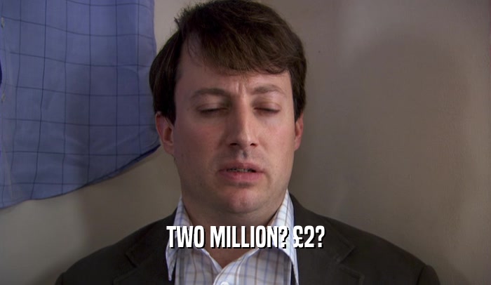 TWO MILLION? 