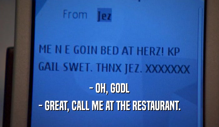 - OH, GODL - GREAT, CALL ME AT THE RESTAURANT. 