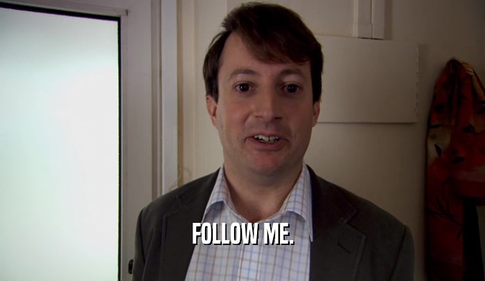 FOLLOW ME.  