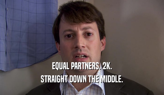 EQUAL PARTNERS. 2K. STRAIGHT DOWN THE MIDDLE. 