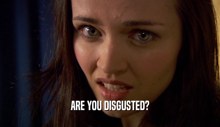 ARE YOU DISGUSTED?  