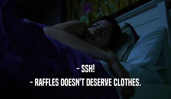 - SSH! - RAFFLES DOESN'T DESERVE CLOTHES. 