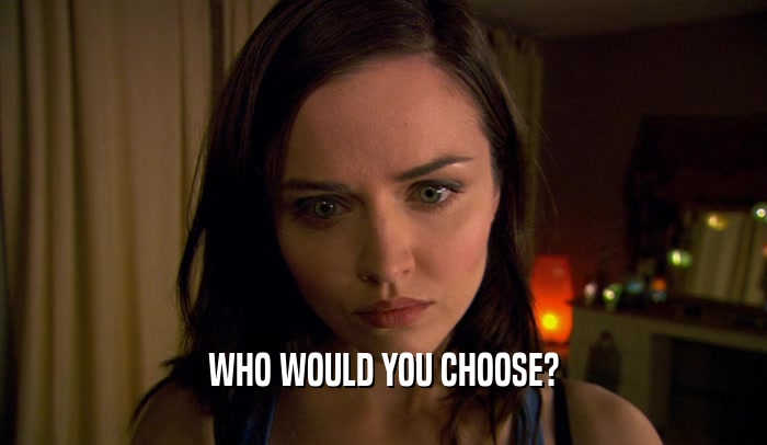 WHO WOULD YOU CHOOSE?  