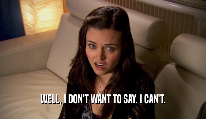 WELL, I DON'T WANT TO SAY. I CAN'T.  