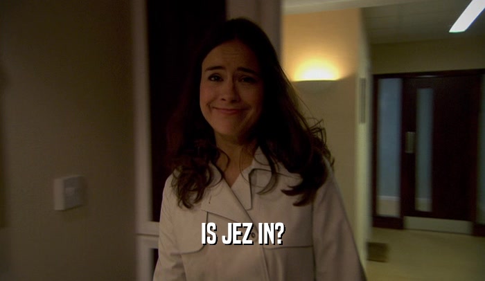 IS JEZ IN?  