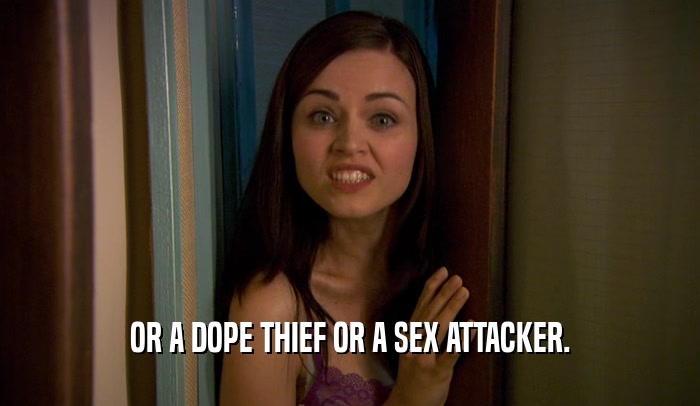 OR A DOPE THIEF OR A SEX ATTACKER.  