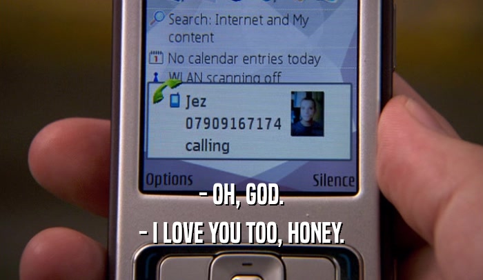 - OH, GOD. - I LOVE YOU TOO, HONEY. 